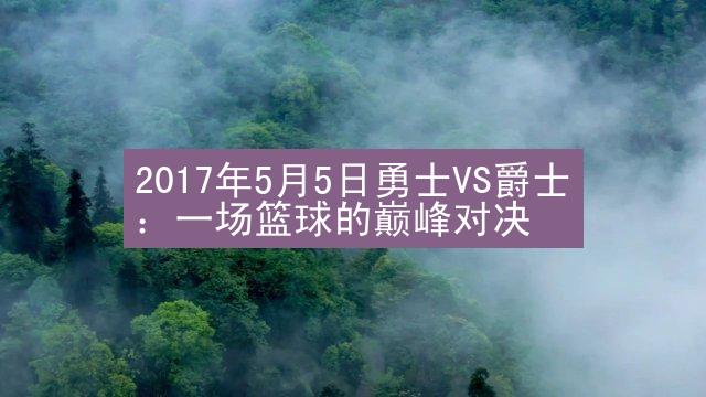 2017年5月5日勇士VS爵士：一场篮球的巅峰对决