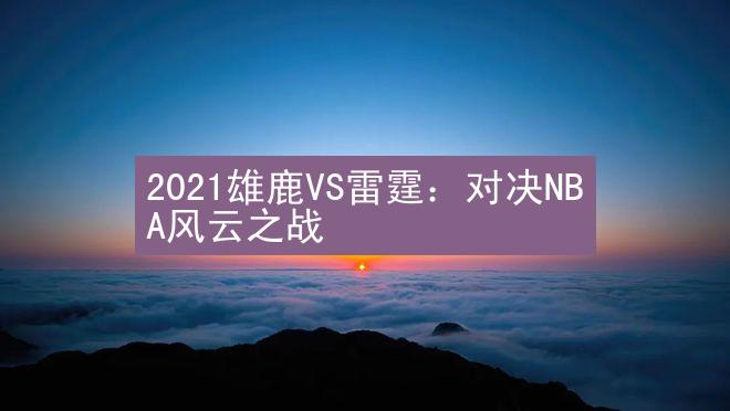 2021雄鹿VS雷霆：对决NBA风云之战