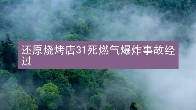 还原烧烤店31死燃气爆炸事故经过