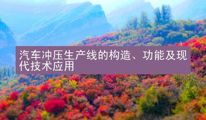 汽车冲压生产线的构造、功能及现代技术应用