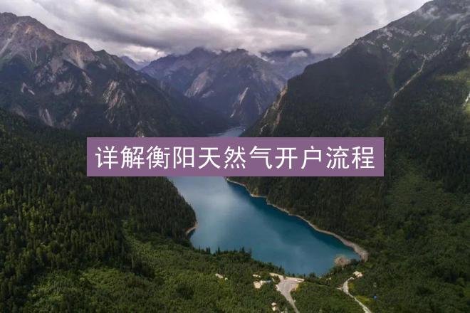 详解衡阳天然气开户流程