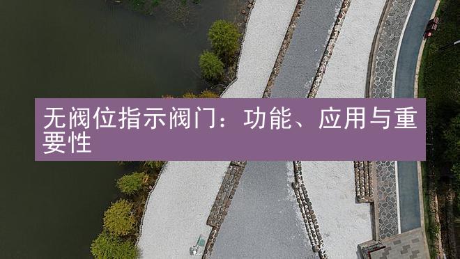 无阀位指示阀门：功能、应用与重要性